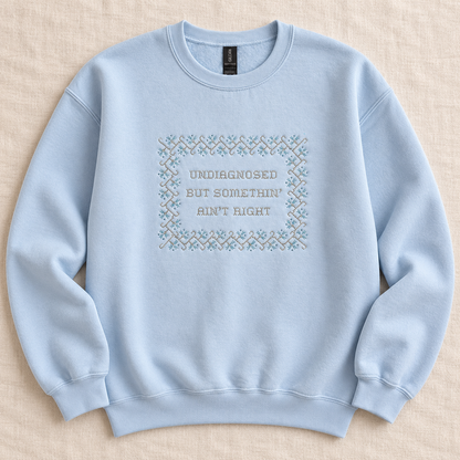 Undiagnosed but Somethin’ Ain’t Right Embroidered Sweatshirt